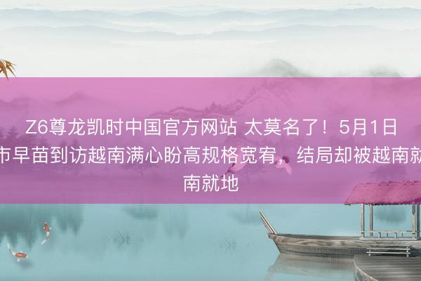Z6尊龙凯时中国官方网站 太莫名了！5月1日高市早苗到访越南满心盼高规格宽宥，结局却被越南就地