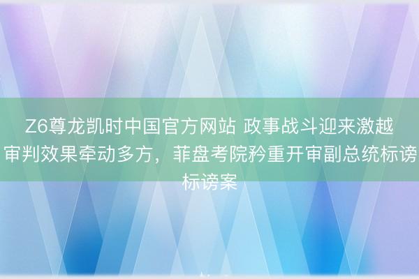 Z6尊龙凯时中国官方网站 政事战斗迎来激越，审判效果牵动多方，菲盘考院矜重开审副总统标谤案