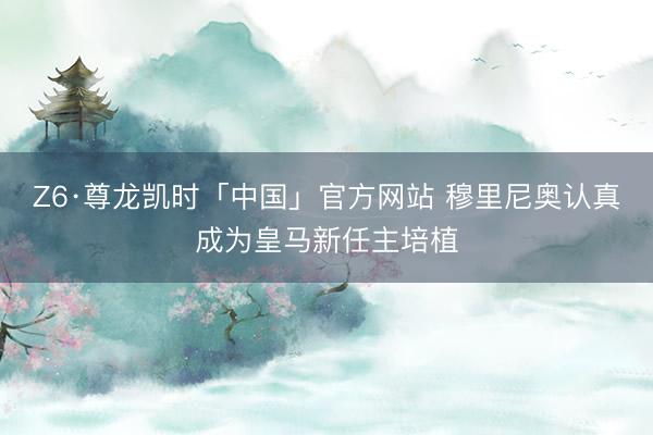 Z6·尊龙凯时「中国」官方网站 穆里尼奥认真成为皇马新任主培植